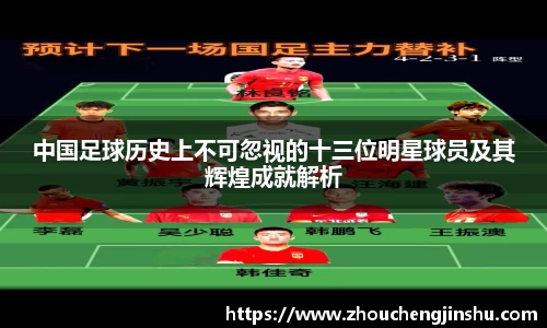 中国足球历史上不可忽视的十三位明星球员及其辉煌成就解析